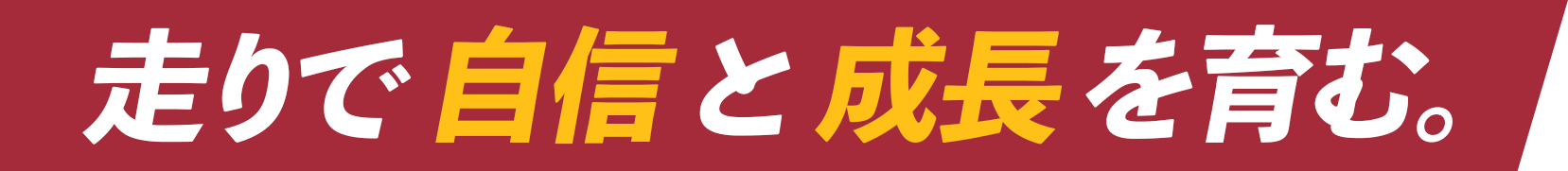 走りで自信と成長を育む。